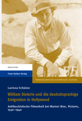 William Dieterle und die deutschsprachige Emigration in Hollywood: Antifaschistische Filmarbeit bei Warner Bros. Pictures, 1930-1940