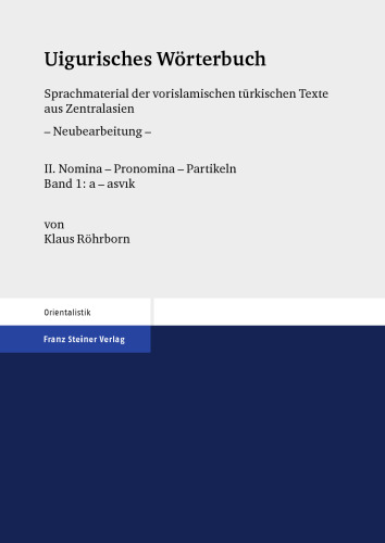 Uigurisches Wörterbuch: Sprachmaterial der vorislamischen türkischen Texte aus Zentralasien, Neubearbeitung, II: Nomina – Pronomina – Partikeln, Band 1: a – asvık