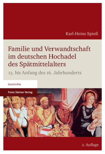 Familie und Verwandtschaft im deutschen Hochadel des Spätmittelalters: 13. bis Anfang des 16. Jahrhunderts