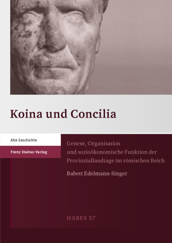 Koina und Concilia: Genese, Organisation und sozioökonomische Funktion der Provinziallandtage im römischen Reich
