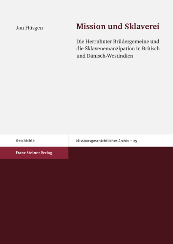 Mission und Sklaverei: Die Herrnhuter Brüdergemeine und die Sklavenemanzipation in Britisch- und Dänisch-Westindien