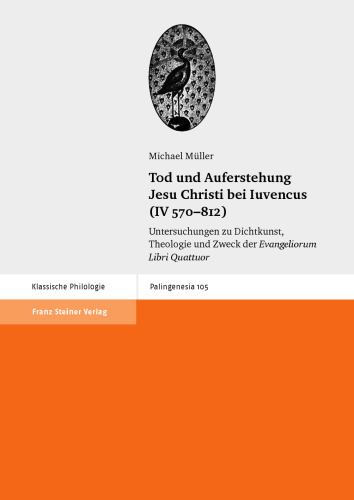 Tod und Auferstehung Jesu Christi bei Iuvencus (IV 570-812): Untersuchungen zu Dichtkunst, Theologie und Zweck der "Evangeliorum Libri Quattuor"