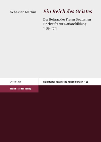 Ein Reich des Geistes: Der Beitrag des Freien Deutschen Hochstifts zur Nationsbildung 1859–1914