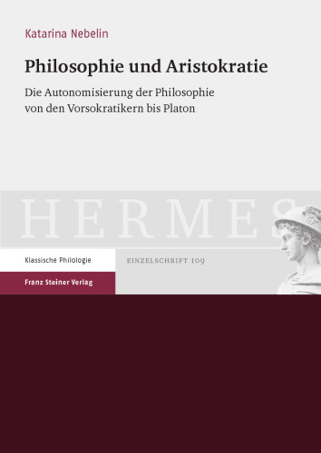 Philosophie und Aristokratie: Die Autonomisierung der Philosophie von den Vorsokratikern bis Platon