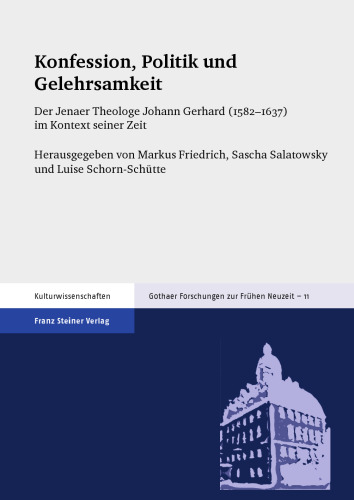 Konfession, Politik und Gelehrsamkeit: Der Jenaer Theologe Johann Gerhard (1582–1637) im Kontext seiner Zeit