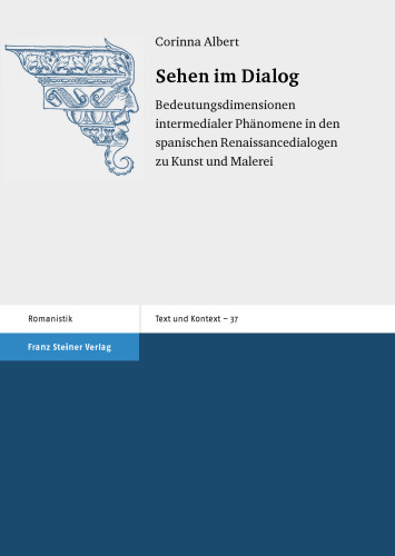 Sehen im Dialog: Bedeutungsdimensionen intermedialer Phänomene in den spanischen Renaissancedialogen zu Kunst und Malerei