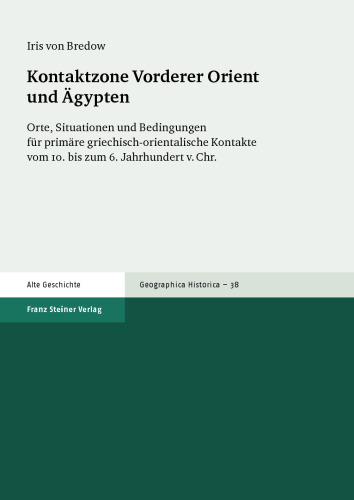 Kontaktzone Vorderer Orient und Ägypten: Orte, Situationen und Bedingungen für primäre griechisch-orientalische Kontakte vom 10. bis zum 6. Jahrhundert v. Chr.