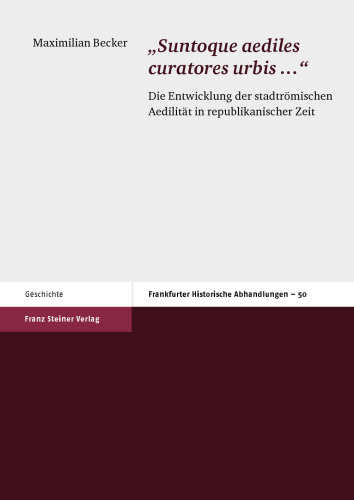 "Suntoque aediles curatores urbis …": Die Entwicklung der stadtrömischen Aedilität in republikanischer Zeit