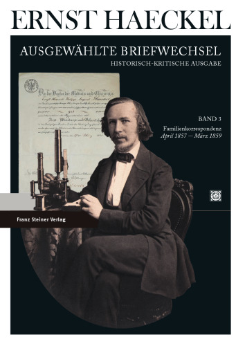 Ernst Haeckel: Ausgewählte Briefwechsel: Historisch-kritische Ausgabe, Band 3. Familienkorrespondenz: April 1857 bis März 1859