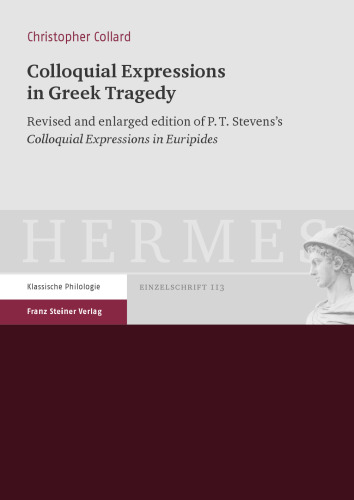 Colloquial Expressions in Greek Tragedy: Revised and enlarged edition of P.T. Stevens's "Colloquial Expressions in Euripides"