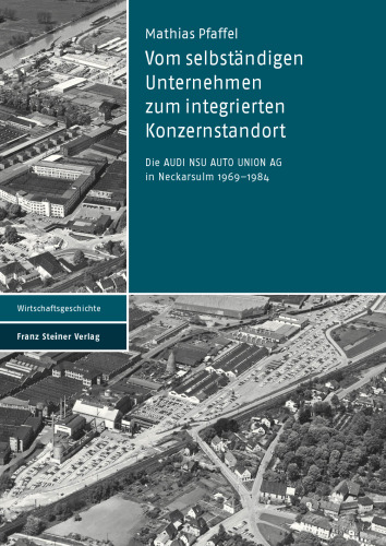Vom selbständigen Unternehmen zum integrierten Konzernstandort: Die AUDI NSU AUTO UNION AG in Neckarsulm 1969–1984