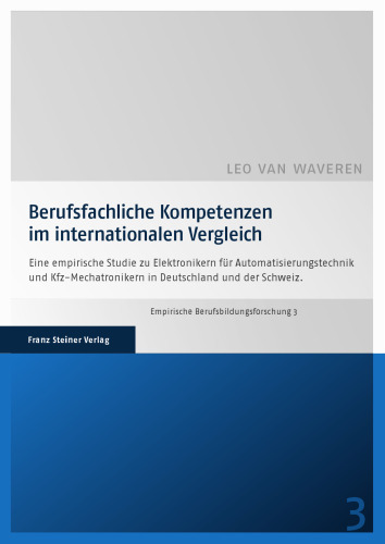 Berufsfachliche Kompetenzen im internationalen Vergleich: Eine empirische Studie zu Elektronikern für Automatisierungstechnik und Kfz-Mechatronikern in Deutschland und der Schweiz