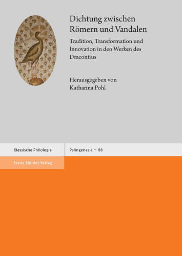 Dichtung zwischen Römern und Vandalen: Tradition, Transformation und Innovation in den Werken des Dracontius