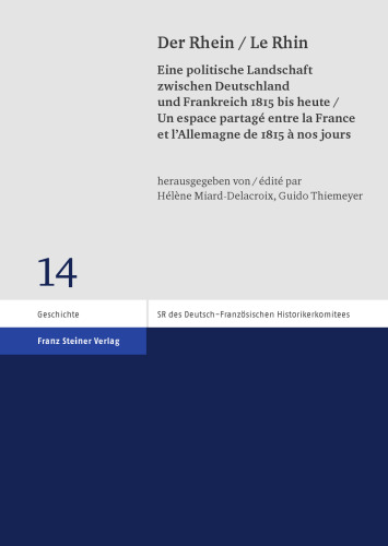 Der Rhein / Le Rhin: Eine politische Landschaft zwischen Deutschland und Frankreich 1815 bis heute
