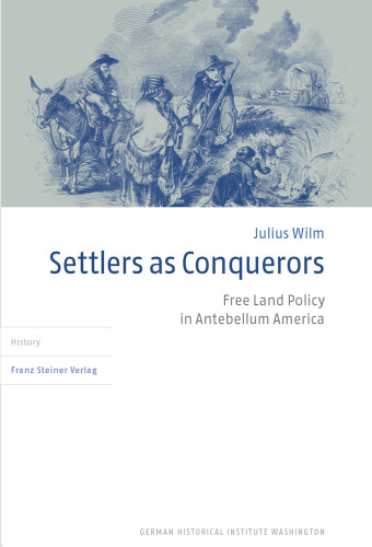Settlers as Conquerors: Free Land Policy in Antebellum America