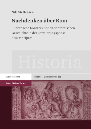 Nachdenken über Rom: Literarische Konstruktionen der römischen Geschichte in der Formierungsphase des Principats