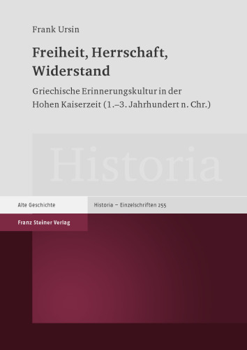 Freiheit, Herrschaft, Widerstand: Griechische Erinnerungskultur in der Hohen Kaiserzeit (1.–3. Jahrhundert n. Chr.)
