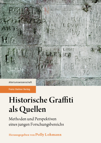 Historische Graffiti als Quellen: Methoden und Perspektiven eines jungen Forschungsbereichs