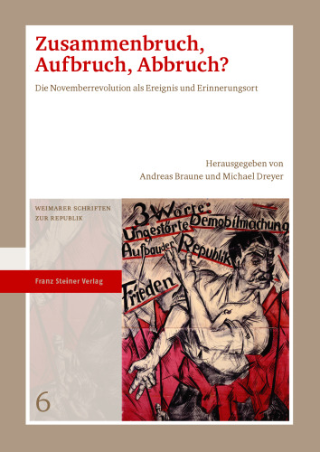 Zusammenbruch, Aufbruch, Abbruch? Die Novemberrevolution als Ereignis und Erinnerungsort