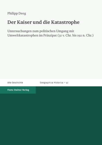 Der Kaiser und die Katastrophe: Untersuchungen zum politischen Umgang mit Umweltkatastrophen im Prinzipat (31 v. Chr. bis 192 n. Chr.)