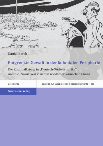 Entgrenzte Gewalt in der kolonialen Peripherie: Die Kolonialkriege in "Deutsch-Südwestafrika" und die "Sioux Wars" in den nordamerikanischen Plains