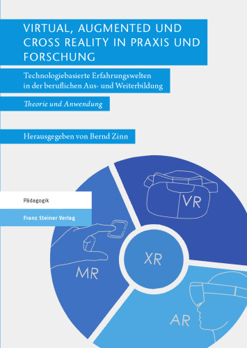 Virtual, Augmented und Cross Reality in Praxis und Forschung: Technologiebasierte Erfahrungswelten in der beruflichen Aus- und Weiterbildung – Theorie und Anwendung