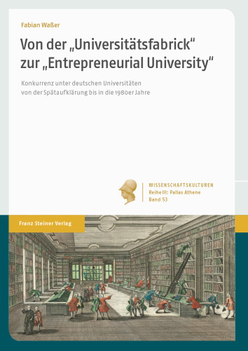 Von der „Universitätsfabrick“ zur „Entrepreneurial University“: Konkurrenz unter deutschen Universitäten von der Spätaufklärung bis in die 1980er Jahre