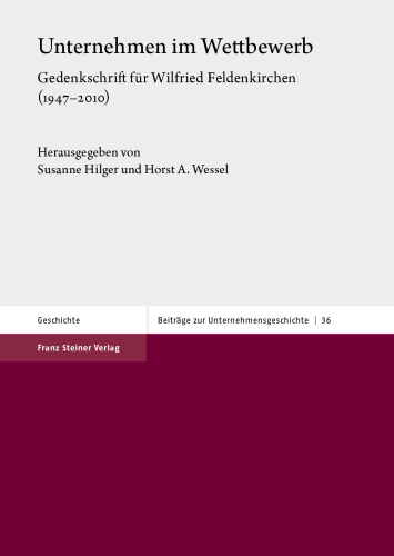 Unternehmen im Wettbewerb: Gedenkschrift für Wilfried Feldenkirchen (1947–2010)