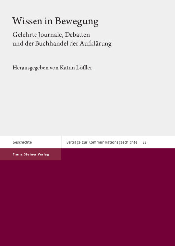 Wissen in Bewegung: Gelehrte Journale, Debatten und der Buchhandel der Aufklärung
