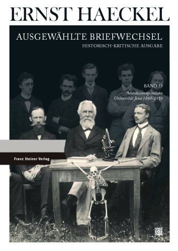Ernst Haeckel: Ausgewählte Briefwechsel. Band 13: Amtskorrespondenz Universität Jena 1860–1916