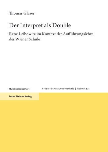 Der Interpret als Double: René Leibowitz im Kontext der Aufführungslehre der Wiener Schule