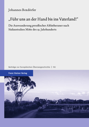 "Führ uns an der Hand bis ins Vaterland!": Die Auswanderung preußischer Altlutheraner nach Südaustralien Mitte des 19. Jahrhunderts