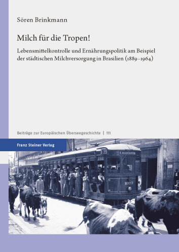 Milch für die Tropen! Lebensmittelkontrolle und Ernährungspolitik am Beispiel der städtischen Milchversorgung in Brasilien (1889–1964)