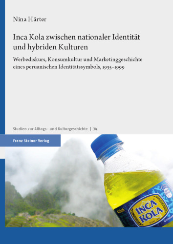 Inca Kola zwischen nationaler Identität und hybriden Kulturen: Werbediskurs, Konsumkultur und Marketinggeschichte eines peruanischen Identitätssymbols, 1935–1999