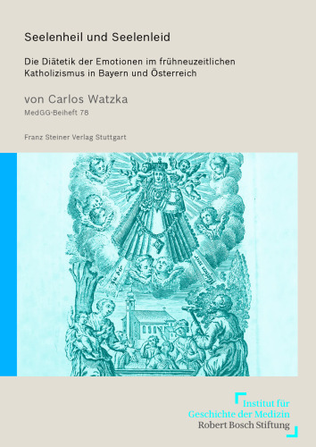Seelenheil und Seelenleid: Die Diätetik der Emotionen im frühneuzeitlichen Katholizismus in Bayern und Österreich