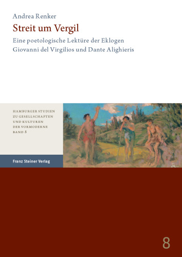 Streit Um Vergil: Eine Poetologische Lekture Der Eklogen Giovanni Del Virgilios Und Dante Alighieris (Hamburger Studien Zu Gesellschaften Und Kulturen Der Vormoderne, 8) (German Edition)