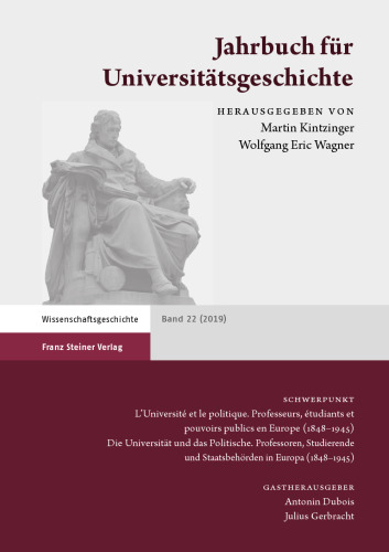 Jahrbuch für Universitätsgeschichte 22: L’Université et le politique. Professeurs, étudiants et pouvoirs publics en Europe (1848–1945) / Die Universität und das Politische. Professoren, Studierende und Staatsbehörden in Europa (1848–1945)