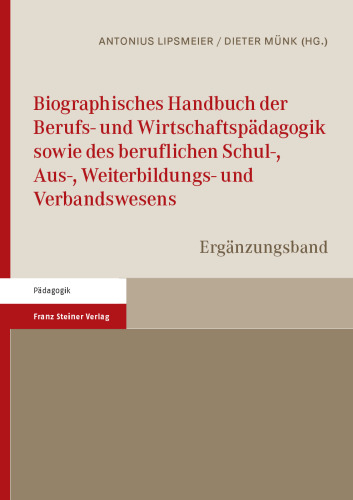Biographisches Handbuch der Berufs- und Wirtschaftspädagogik sowie des beruflichen Schul-, Aus-, Weiterbildungs- und Verbandswesens: Ergänzungsband