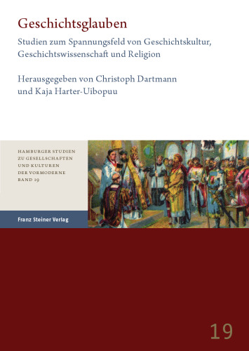 Geschichtsglauben: Studien zum Spannungsfeld von Geschichtskultur, Geschichtswissenschaft und Religion