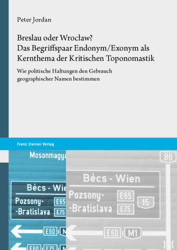 Breslau oder Wrocław? Das Begriffspaar Endonym/Exonym als Kernthema der Kritischen Toponomastik: Wie politische Haltungen den Gebrauch geographischer Namen bestimmen