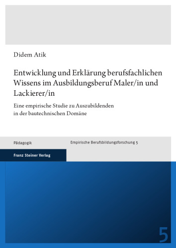 Entwicklung und Erklärung berufsfachlichen Wissens im Ausbildungsberuf Maler/in und Lackierer/in: Eine empirische Studie zu Auszubildenden in der bautechnischen Domäne
