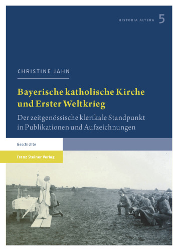 Bayerische katholische Kirche und Erster Weltkrieg: Der zeitgenössische klerikale Standpunkt in Publikationen und Aufzeichnungen