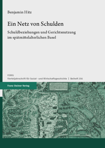 Ein Netz Von Schulden: Schuldbeziehungen Und Gerichtsnutzung Im Spatmittelalterlichen Basel (Vierteljahrschrift Fur Sozial Und Wirtschaftsgeschichte - Beihefte, 256)