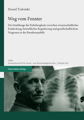Weg vom Fenster: Die Staublunge der Ruhrbergleute zwischen wissenschaftlicher Entdeckung, betrieblicher Regulierung und gesellschaftlichem Vergessen in der Bundesrepublik