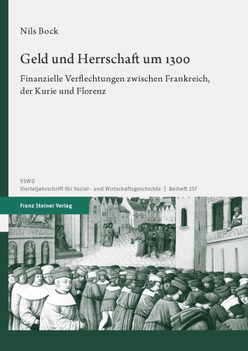 Geld und Herrschaft um 1300: Finanzielle Verflechtungen zwischen Frankreich, der Kurie und Florenz