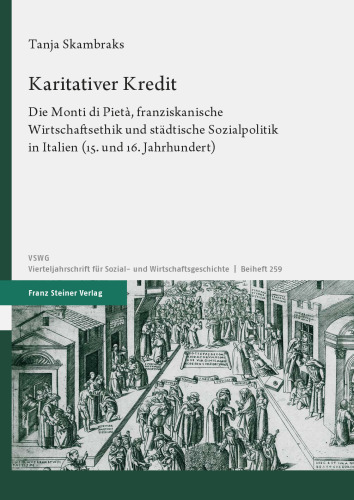 Karitativer Kredit: Die Monti di Pietà, franziskanische Wirtschaftsethik und städtische Sozialpolitik in Italien (15. und 16. Jahrhundert)