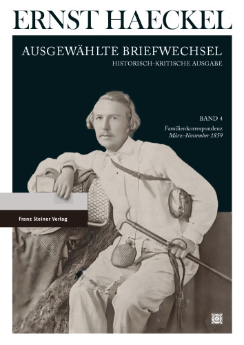 Ernst Haeckel: Ausgewählte Briefwechsel: Historisch-kritische Ausgabe, Band 4. Familienkorrespondenz: März bis November 1859