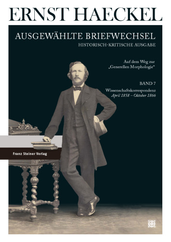 Ernst Haeckel: Ausgewählte Briefwechsel: Historisch-kritische Ausgabe, Band 7. Wissenschaftskorrespondenz: April 1858 bis Oktober 1866