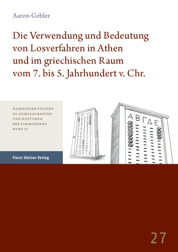 Die Verwendung und Bedeutung von Losverfahren in Athen und im griechischen Raum vom 7. bis 5. Jahrhundert v. Chr.
