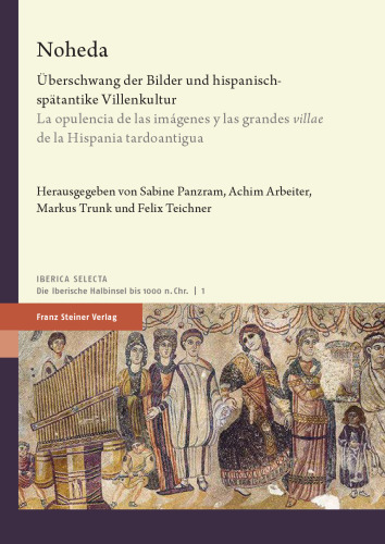 Noheda: Uberschwang Der Bilder Und Hispanisch-Spatantike Villenkultur / La Opulencia de Las Imagenes Y Las Grandes 'Villae' de la Hispania Tardoantigua (Spanish Edition)
